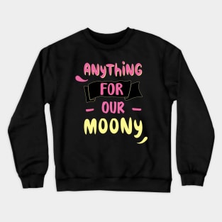 anything for our moony Crewneck Sweatshirt